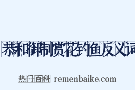 恭和御制赏花钓鱼反义词是什么意思的图片